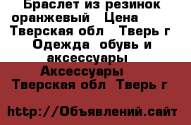 Браслет из резинок оранжевый › Цена ­ 50 - Тверская обл., Тверь г. Одежда, обувь и аксессуары » Аксессуары   . Тверская обл.,Тверь г.